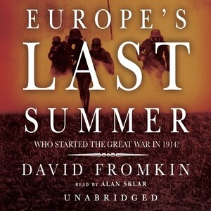 Europe’s Last Summer: Who Started the Great War in 1914?