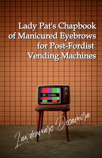 Couverture_Lady Pat's Chapbook of Manicured Eyebrows for Post-Fordist Vending Machines
