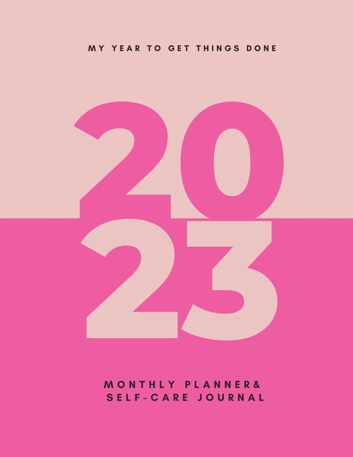 My Year To Get Things Done 2023: Monthly Planner & Self -Care Journal