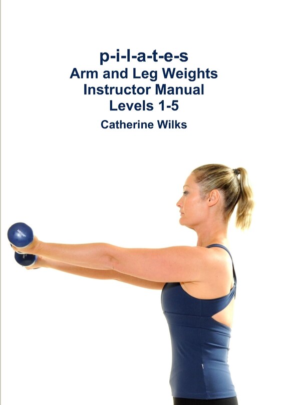 Couverture_p-i-l-a-t-e-s Arm and Leg Weights Instructor Manual Levels 1-5
