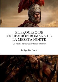 Front cover_El Proceso de Ocupación Romana de la Meseta Norte a Través de Las Fuentes Literarias