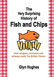 Front cover_The Very Surprising History of Fish and Chips