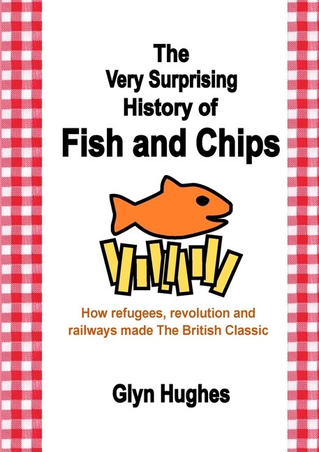 Front cover_The Very Surprising History of Fish and Chips