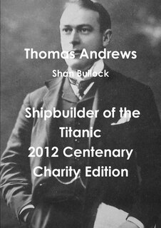 Couverture_Thomas Andrews Shipbuilder of the Titanic-2012 Centenary Charity Edition