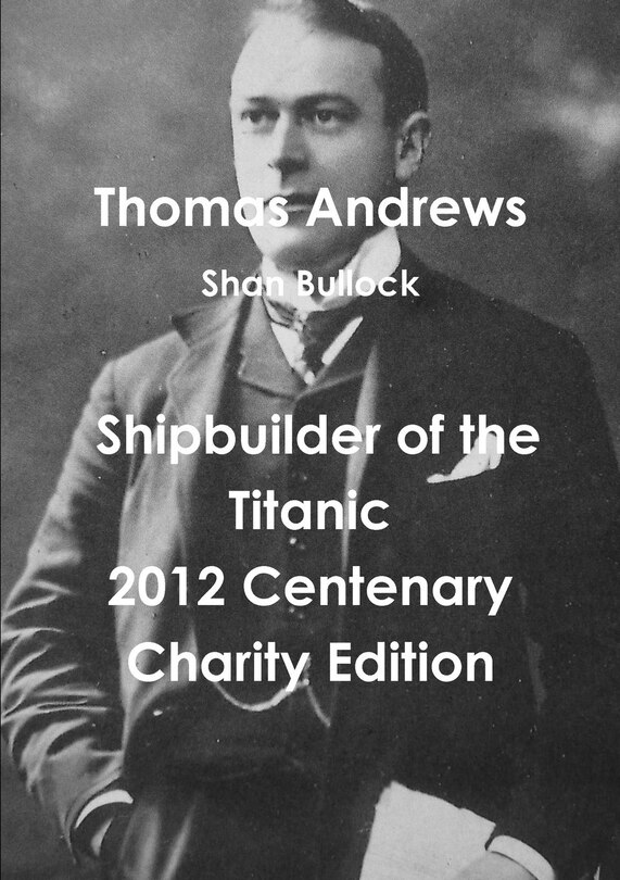 Couverture_Thomas Andrews Shipbuilder of the Titanic-2012 Centenary Charity Edition