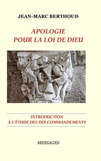 Front cover_Apologie Pour La Loi de Dieu - Introduction À l'Étude Des Dix Commandements Lus Par La Bible