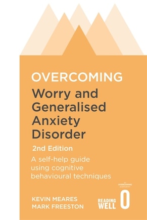 Overcoming Worry And Generalised Anxiety Disorder, 2nd Edition: A Self-help Guide Using Cognitive Behavioural Techniques