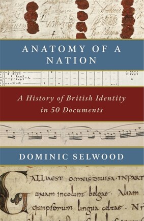 Anatomy Of A Nation: A History Of British Identity In 50 Documents