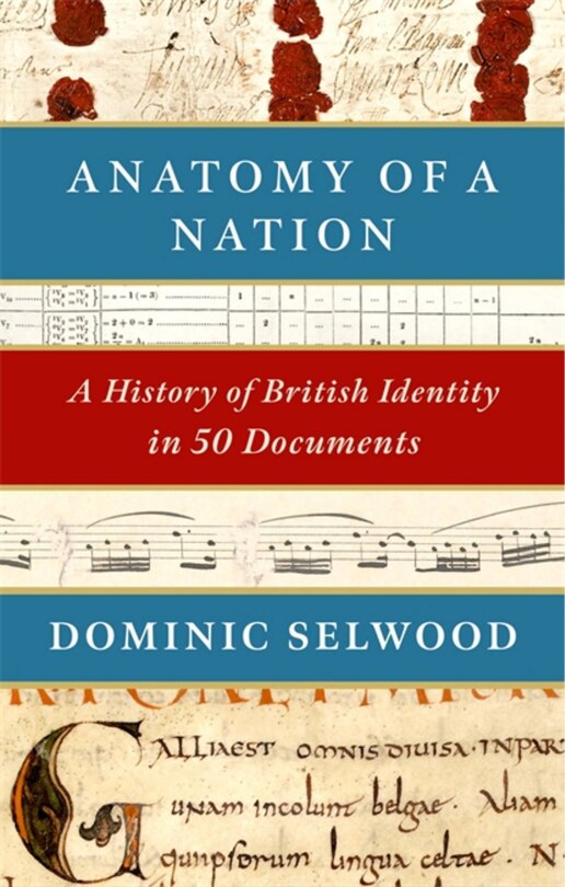 Anatomy Of A Nation: A History Of British Identity In 50 Documents