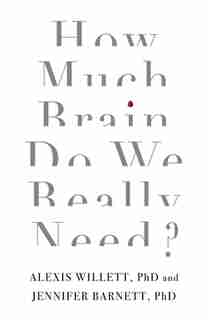 How Much Brain Do We Really Need? by Dr. Jennifer Barnett