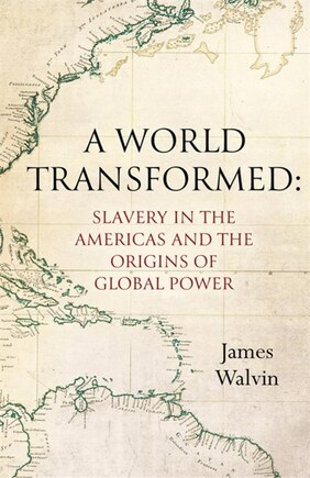 A World Transformed: Slavery In The Americas And The Origins Of Global Power