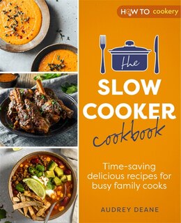 The Slow Cooker Cookbook: Time-saving Delicious Recipes For Busy Family Cooks