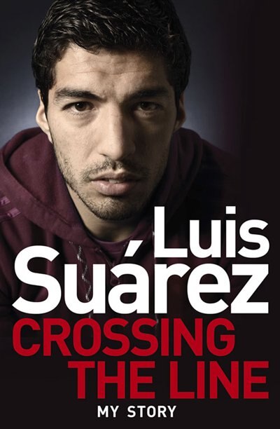 Luis Suarez: Crossing The Line: My Story