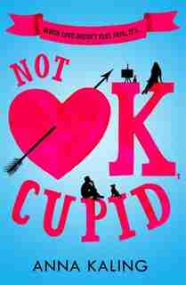 Not Ok, Cupid by Anna Kaling
