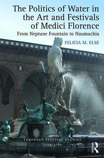 Front cover_Politics of Water in the Art and Festivals of Medici Florence
