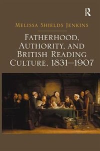 Front cover_Fatherhood, Authority, And British Reading Culture, 1831-1907