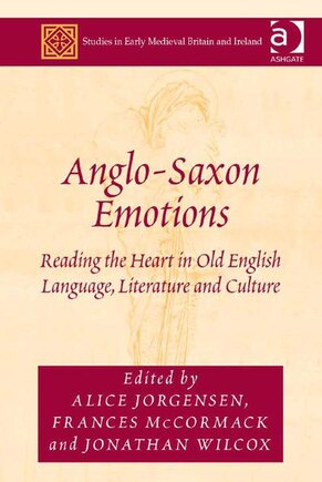 Anglo-saxon Emotions: Reading The Heart In Old English Language, Literature And Culture