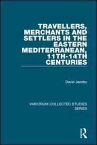 Front cover_Travellers, Merchants And Settlers In The Eastern Mediterranean, 11th-14th Centuries