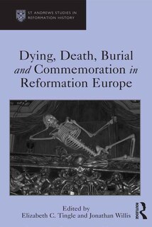 Front cover_Dying, Death, Burial And Commemoration In Reformation Europe