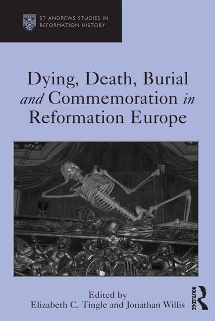 Front cover_Dying, Death, Burial And Commemoration In Reformation Europe