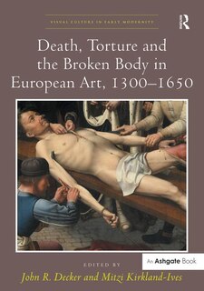 Couverture_Death, Torture And The Broken Body In European Art, 1300-1650