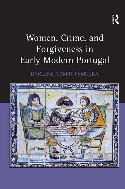 Front cover_Women, Crime, And Forgiveness In Early Modern Portugal