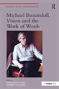 Michael Baxandall, Vision And The Work Of Words de Peter Mack