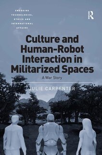Front cover_Culture And Human-robot Interaction In Militarized Spaces