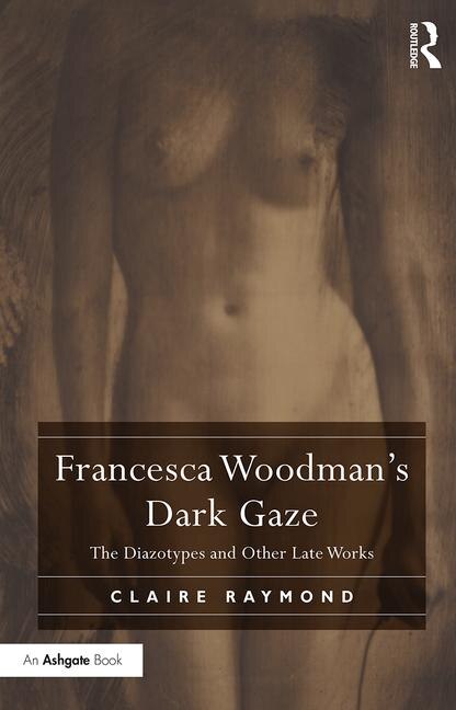 Front cover_Francesca Woodman's Dark Gaze