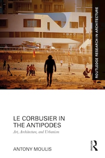 Front cover_Le Corbusier In The Antipodes
