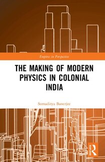 Front cover_The Making Of Modern Physics In Colonial India