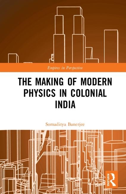 Front cover_The Making Of Modern Physics In Colonial India
