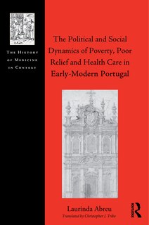 Front cover_The Political and Social Dynamics of Poverty, Poor Relief and Health Care in Early-Modern Portugal