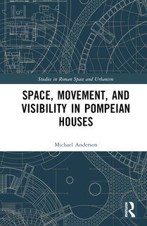 Front cover_Space, Movement, and Visibility in Pompeian Houses