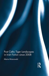 Front cover_Post Celtic Tiger Landscapes In Irish Fiction