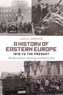 A History Of Eastern Europe 1918 To The Present: Modernisation, Ideology And Nationality