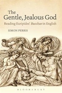 The Gentle, Jealous God: Reading Euripides' Bacchae In English