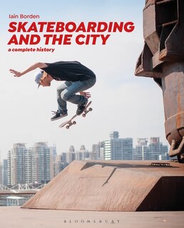 Skateboarding And The City: A Complete History