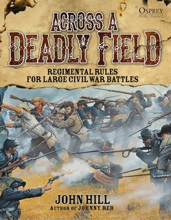 Front cover_Across A Deadly Field: Regimental Rules for Civil War Battles