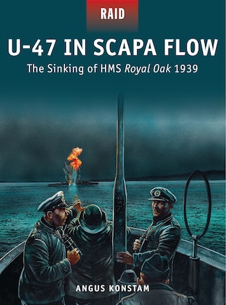 U-47 In Scapa Flow: The Sinking Of Hms Royal Oak 1939