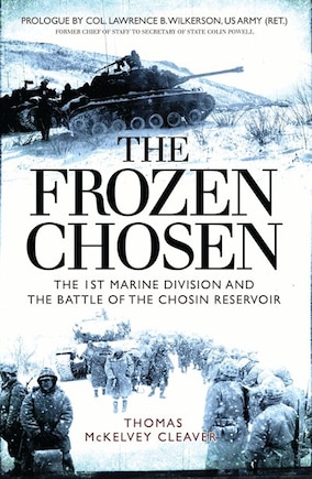 The Frozen Chosen: The 1st Marine Division And The Battle Of The Chosin Reservoir