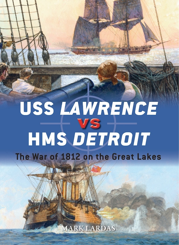 Uss Lawrence Vs Hms Detroit: The War Of 1812 On The Great Lakes