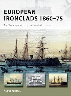 European Ironclads 1860–75: The Gloire sparks the great ironclad arms race