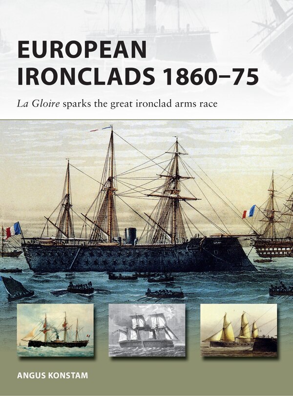 European Ironclads 1860–75: The Gloire sparks the great ironclad arms race