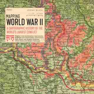 Mapping World War Ii: A Cartographic History Of The World's Largest Conflict by Jeremy Black