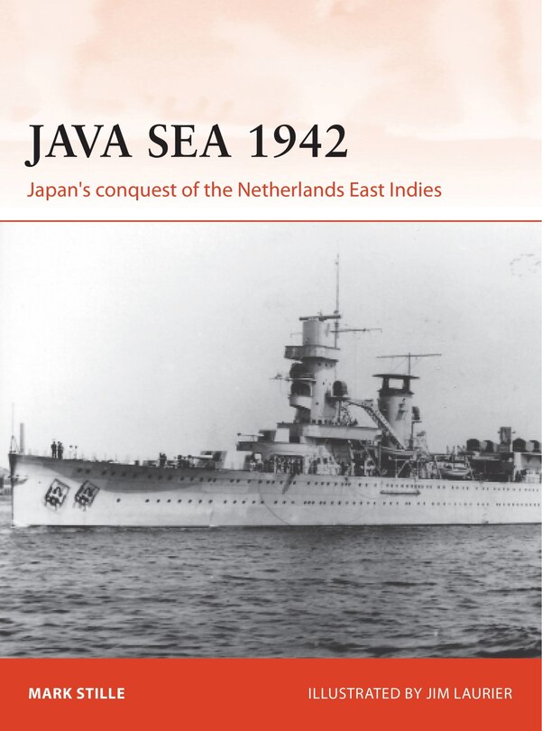 Java Sea 1942: Japan's Conquest Of The Netherlands East Indies