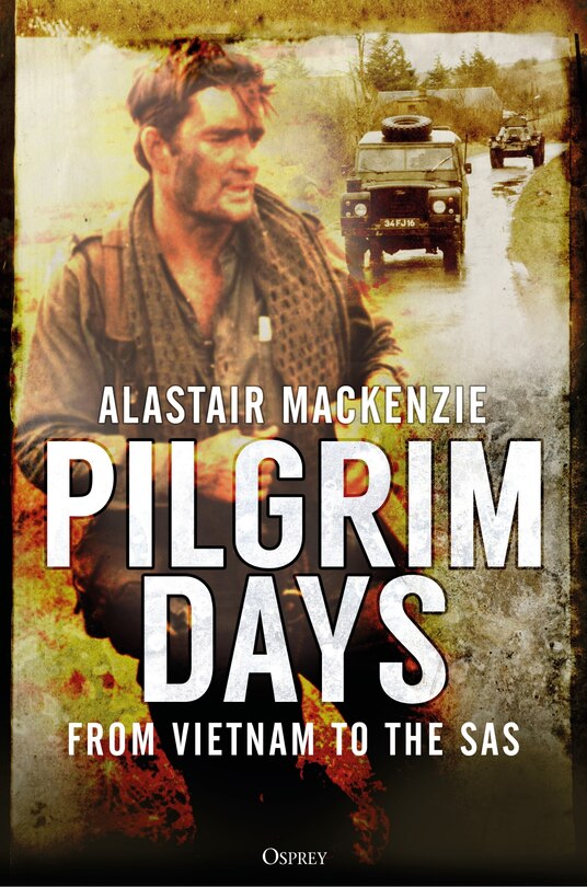 Pilgrim Days: A Lifetime Of Soldiering From Vietnam To The Sas