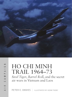 Ho Chi Minh Trail 1964–73: Steel Tiger, Barrel Roll, and the secret air wars in Vietnam and Laos