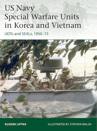 US Navy Special Warfare Units in Korea and Vietnam: UDTs and SEALs, 1950–73