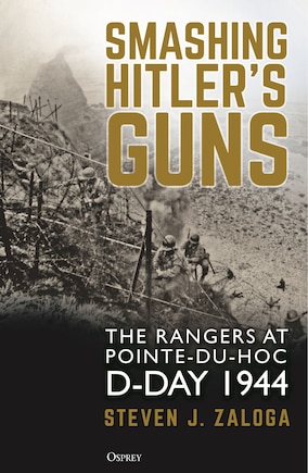 Smashing Hitler's Guns: The Rangers At Pointe-du-hoc, D-day 1944